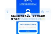 hilamg加密聊天app（加密聊天软件哪个最火）