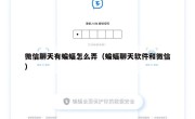 微信聊天有蝙蝠怎么弄（蝙蝠聊天软件和微信）