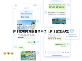 萝卜密聊网页版登录不了（萝卜密怎么吃）