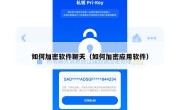 如何加密软件聊天（如何加密应用软件）