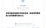 带货号能转成聊天号吗安全吗（带货账号要卖别人的货需要开通什么）