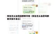 微信怎么加密码群聊天框（微信怎么加密码群聊天框不显示）
