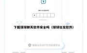 下载球球聊天软件安全吗（球球社交软件）