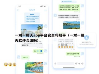 一对一聊天app平台安全吗知乎（一对一聊天软件合法吗）
