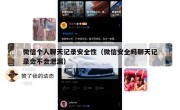 微信个人聊天记录安全性（微信安全吗聊天记录会不会泄漏）