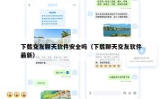 下载交友聊天软件安全吗（下载聊天交友软件最新）