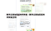 聊天记录加密后如何恢复（聊天记录加密后如何恢复正常）