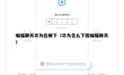 蝙蝠聊天华为在哪下（华为怎么下载蝙蝠聊天）