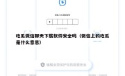 吃瓜微信聊天下载软件安全吗（微信上的吃瓜是什么意思）