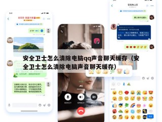 安全卫士怎么清除电脑qq声音聊天缓存（安全卫士怎么清除电脑声音聊天缓存）