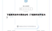 下载聊天软件付费安全吗（下载聊天软件官方）