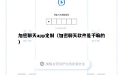 加密聊天app定制（加密聊天软件是干嘛的）