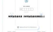 如何加密通讯录（如何加密通讯录联系人）