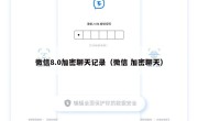 微信8.0加密聊天记录（微信 加密聊天）