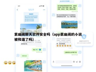 紫幽阁聊天软件安全吗（app紫幽阁的小说被和谐了吗）