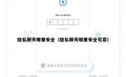 隐私聊天哪里安全（隐私聊天哪里安全可靠）