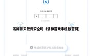 洛神聊天软件安全吗（洛神游戏手机版官网）