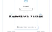 萝卜密聊彩票套路万盛（萝卜彩票官网）