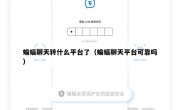 蝙蝠聊天转什么平台了（蝙蝠聊天平台可靠吗）