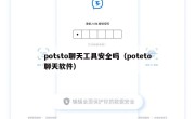 potsto聊天工具安全吗（poteto聊天软件）