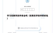 学习乐聊天软件安全吗（乐教乐学软件的好处）