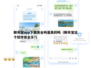 聊天宝app下载安全吗是真的吗（聊天宝这个软件安全不?）