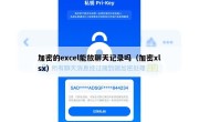 加密的excel能放聊天记录吗（加密xlsx）