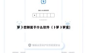 萝卜密聊属于什么软件（卜萝卜萝蜜）