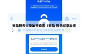 微信聊天记录加密设置（微信 聊天记录加密）