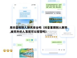 用抖音和别人聊天安全吗（抖音里跟别人聊天,被另外的人发现可以报警吗）