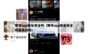 聊天app隐私安全吗（聊天app隐私安全吗是真的吗）