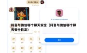 抖音与微信哪个聊天安全（抖音与微信哪个聊天安全性高）