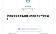 思语加密聊天怎么赚钱（思语聊天软件安全吗）