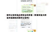 聊天记录恢复大师安全吗苹果（苹果恢复大师能恢复删除的聊天记录吗）