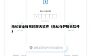 隐私安全好用的聊天软件（隐私保护聊天软件）