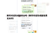 聊天对话生成器安全吗（聊天对话生成器免费无水印）