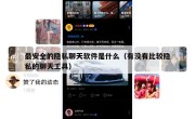 最安全的隐私聊天软件是什么（有没有比较隐私的聊天工具）