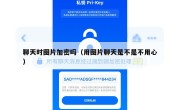 聊天时图片加密吗（用图片聊天是不是不用心）