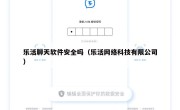 乐活聊天软件安全吗（乐活网络科技有限公司）