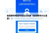 加密聊天暗语对话怎么设置（加密聊天什么意思）