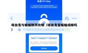 吸血鬼与蝙蝠聊天攻略（吸血鬼是蝙蝠成精吗）
