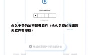 永久免费的加密聊天软件（永久免费的加密聊天软件有哪些）