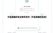 不能截图的安全聊天软件（不能截图的应用）