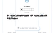 萝卜密聊怎样用账号登录（萝卜密聊怎样用账号登录进去）