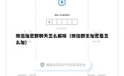 微信加密群聊天怎么解除（微信群主加密是怎么加）