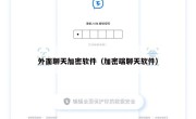 外面聊天加密软件（加密端聊天软件）