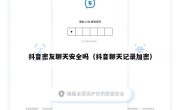 抖音密友聊天安全吗（抖音聊天记录加密）