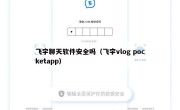 飞宇聊天软件安全吗（飞宇vlog pocketapp）