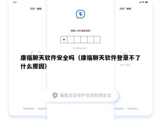 康福聊天软件安全吗（康福聊天软件登录不了什么原因）