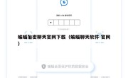 蝙蝠加密聊天官网下载（蝙蝠聊天软件 官网）